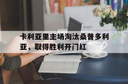 乐鱼真人-卡利亚里主场淘汰桑普多利亚，取得胜利开门红