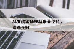 乐鱼官网-赫罗纳客场被赫塔菲逆转，遭遇连败
