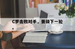 乐鱼百家乐-C罗击败对手，晋级下一轮。