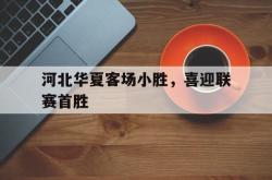 百家乐多台下注-河北华夏客场小胜，喜迎联赛首胜