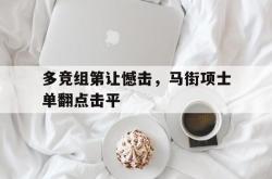 乐鱼真人-多竞组第让憾击，马街项士单翻点击平
