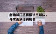 乐鱼官网-利物浦门将租借法甲球队，寻求更多比赛机会
