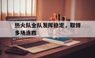 百家乐多台下注-热火队全队发挥稳定，取得多场连胜