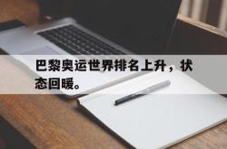 百家乐多台下注-巴黎奥运世界排名上升，状态回暖。