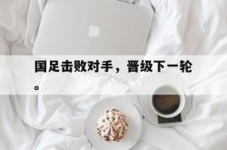 百家乐多台下注-国足击败对手，晋级下一轮。
