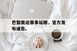 百家乐多台下注-巴黎奥运赛事延期，官方发布通告。