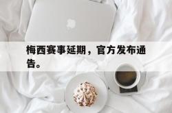 乐鱼百家乐-梅西赛事延期，官方发布通告。