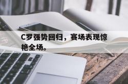 乐鱼百家乐-C罗强势回归，赛场表现惊艳全场。