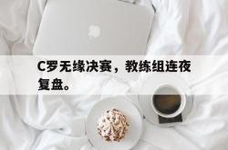 百家乐多台下注-C罗无缘决赛，教练组连夜复盘。