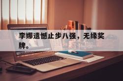 百家乐多台下注-李娜遗憾止步八强，无缘奖牌。