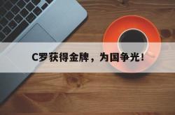 乐鱼百家乐-C罗获得金牌，为国争光！