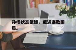 百家乐多台下注-孙杨状态低迷，遭遇连败困局。