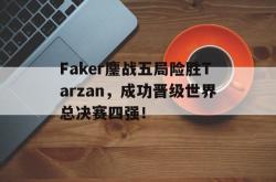 乐鱼百家乐-Faker鏖战五局险胜Tarzan，成功晋级世界总决赛四强！