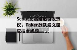 乐鱼真人-Scout比赛延迟引发热议，Faker战队发文回应技术问题