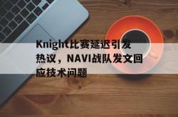 乐鱼体育-Knight比赛延迟引发热议，NAVI战队发文回应技术问题