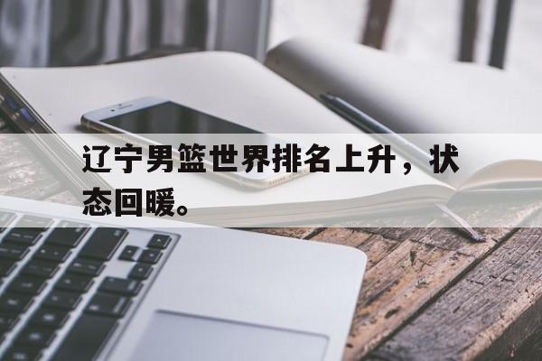 辽宁男篮世界排名上升，状态回暖。