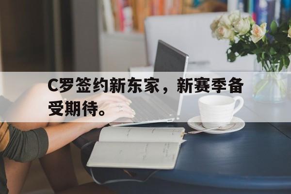 C罗签约新东家，新赛季备受期待。