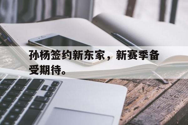 孙杨签约新东家，新赛季备受期待。