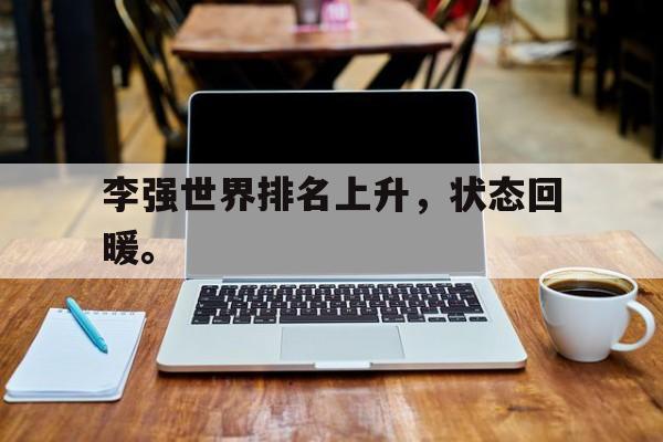 李强世界排名上升，状态回暖。