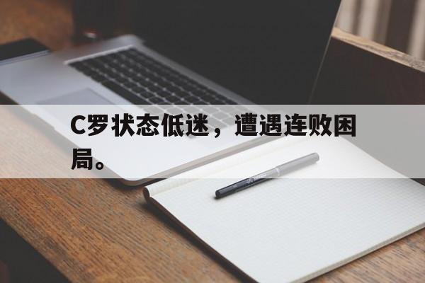C罗状态低迷，遭遇连败困局。