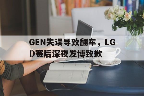 GEN失误导致翻车，LGD赛后深夜发博致歉