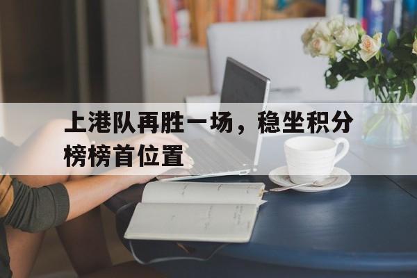 上港队再胜一场，稳坐积分榜榜首位置