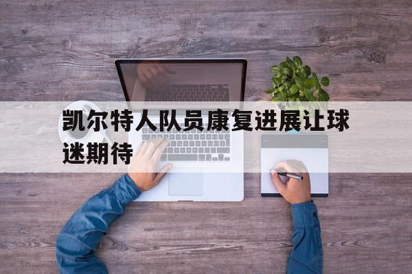 凯尔特人队员康复进展让球迷期待