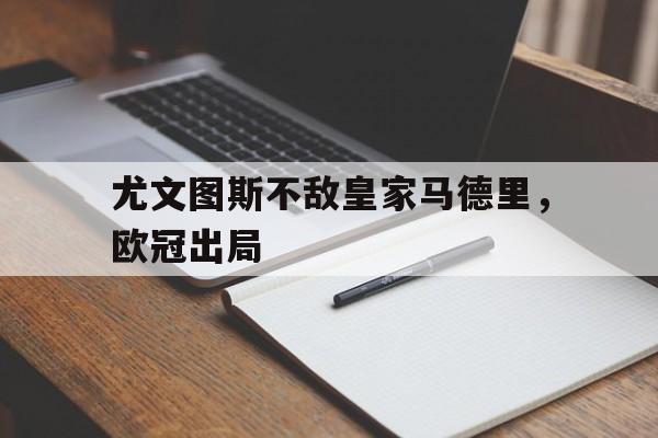 尤文图斯不敌皇家马德里，欧冠出局