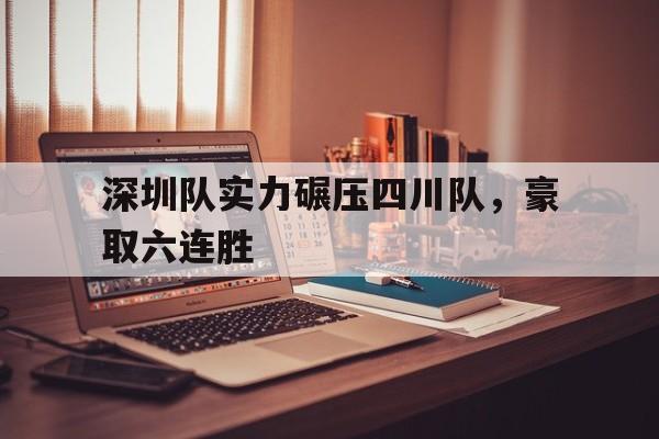 深圳队实力碾压四川队，豪取六连胜