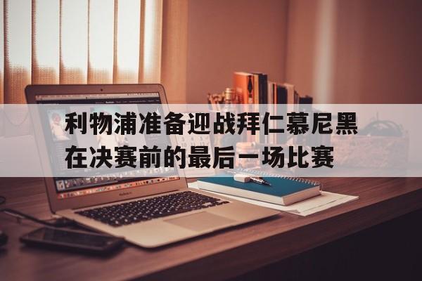 利物浦准备迎战拜仁慕尼黑在决赛前的最后一场比赛