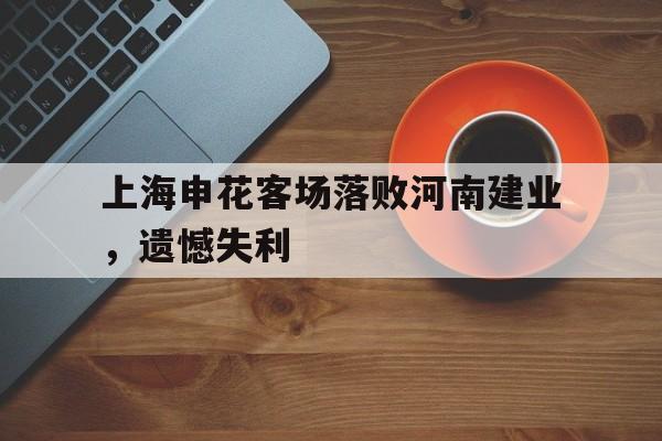 上海申花客场落败河南建业，遗憾失利