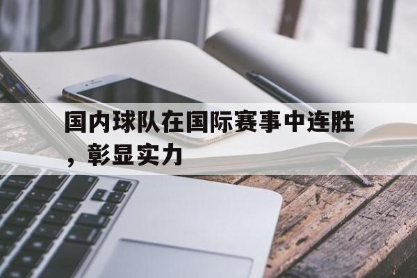 国内球队在国际赛事中连胜，彰显实力