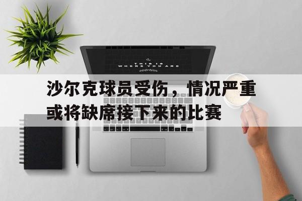 沙尔克球员受伤，情况严重或将缺席接下来的比赛