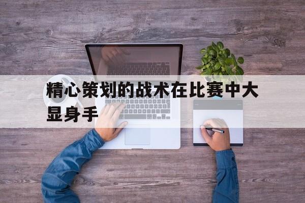 精心策划的战术在比赛中大显身手