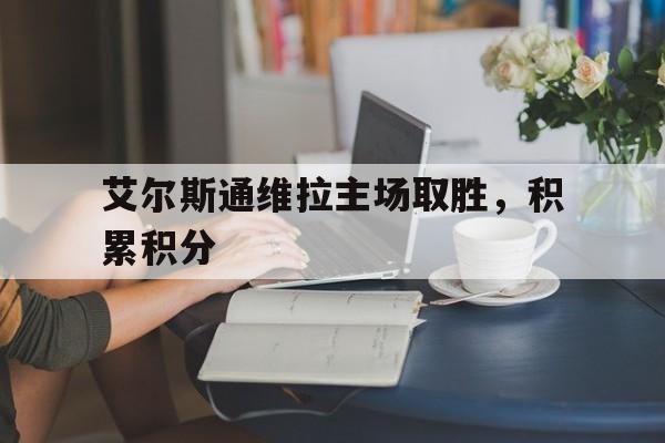 艾尔斯通维拉主场取胜，积累积分